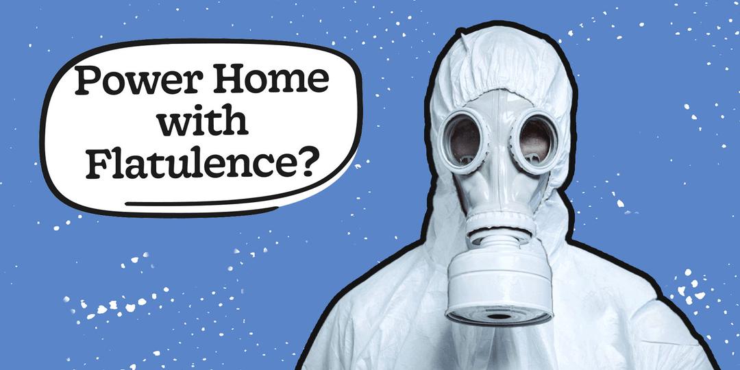 Pump Power: Could you power your home with flatulence?